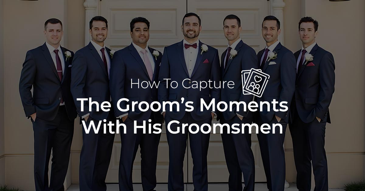 How to Capture the Grooms Moments with His Groomsmen